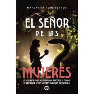 Pous Ferrer, Margarita El señor de las mujeres: La serpiente como vendedora de placeres, a cambio de conseguir de las mujeres su alma y su voluntad Pous Ferrer, Margarita El señor de las mujeres: La serpiente como vendedora de placeres, a cambio de conseguir de las mujeres su alma y su voluntad