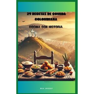 jhosef, Mia 29 RECETAS DE COMIDA COLOMBIANA: cocina con historia parte 2 (RECETAS TRADICIONALES DE LA COCINA COLOMBIANA) jhosef, Mia 29 RECETAS DE COMIDA COLOMBIANA: cocina con historia parte 2 (RECETAS TRADICIONALES DE LA COCINA COLOMBIANA)