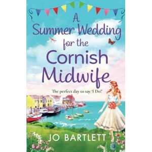Bartlett, Jo A Summer Wedding For The Cornish Midwife: The perfect uplifting read from top 10 bestseller Jo Bartlett (The Cornish Midwife Series, 2) Bartlett, Jo A Summer Wedding For The Cornish Midwife: The perfect uplifting read from top 10 bestseller Jo Bartlett (The Cornish Midwife Series, 2)