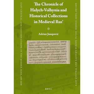 Adrian Jusupović The Chronicle of Halych-Volhynia and Historical Collections in Medieval Rus’: 81 (East Central and Eastern Europe in the Middle Ages, 450-1450, 81) Adrian Jusupović The Chronicle of Halych-Volhynia and Historical Collections in Medieval Rus’: 81 (East Central and Eastern Europe in the Middle Ages, 450-1450, 81)