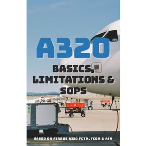 Dean, James A320 Basics, Limitations & SOPs: Study Guide & Pilot Training Manual Essential Knowledge for A320 Type Rating, Recurrent, and Simulator Prep Dean, James A320 Basics, Limitations & SOPs: Study Guide & Pilot Training Manual Essential Knowledge for A320 Type Rating, Recurrent, and Simulator Prep