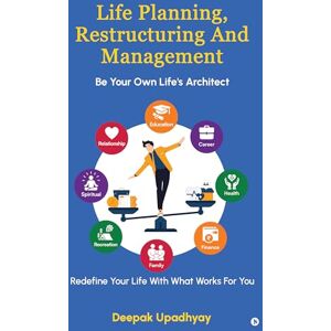 Deepak Upadhyay Life Planning, Restructuring And Management: Be Your Own Life's Architect Redefine Your Life With What Works For You Deepak Upadhyay Life Planning, Restructuring And Management: Be Your Own Life's Architect Redefine Your Life With What Works For You