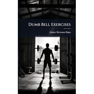 Bojus, Gustav Herrman Dumb Bell Exercises Bojus, Gustav Herrman Dumb Bell Exercises