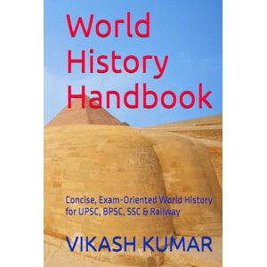 KUMAR, VIKASH World History Handbook: Concise, Exam-Oriented World History for UPSC, BPSC, SSC & Railway KUMAR, VIKASH World History Handbook: Concise, Exam-Oriented World History for UPSC, BPSC, SSC & Railway
