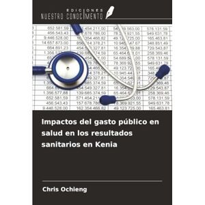 Ochieng, Chris Impactos del gasto público en salud en los resultados sanitarios en Kenia Ochieng, Chris Impactos del gasto público en salud en los resultados sanitarios en Kenia