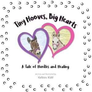 Kidd, Kolleen Tiny Hooves, Big Hearts: A Tale of Hurdles and Healing Kidd, Kolleen Tiny Hooves, Big Hearts: A Tale of Hurdles and Healing