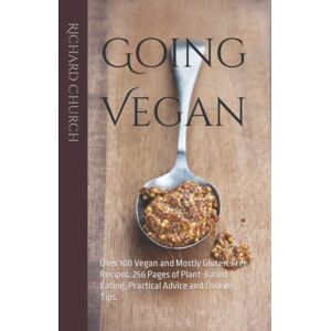 Church, Richard Going Vegan: Over 100 Vegan and Mostly Gluten-Free Recipes. 256 Pages of Plant-Based Eating, Practical Advice and Cooking Tips. Church, Richard Going Vegan: Over 100 Vegan and Mostly Gluten-Free Recipes. 256 Pages of Plant-Based Eating, Practical Advice and Cooking Tips.