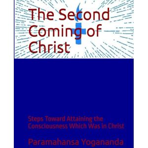 Yogananda, Paramahansa The Second Coming of Christ: Steps Toward Attaining the Consciousness Which Was in Christ Yogananda, Paramahansa The Second Coming of Christ: Steps Toward Attaining the Consciousness Which Was in Christ