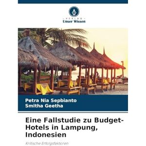 Sepbianto, Petra Nia Eine Fallstudie zu Budget-Hotels in Lampung, Indonesien: Kritische Erfolgsfaktoren Sepbianto, Petra Nia Eine Fallstudie zu Budget-Hotels in Lampung, Indonesien: Kritische Erfolgsfaktoren