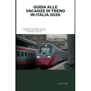 Robert, Theodore W. Guida alle vacanze in treno in Italia 2026: Pianifica la perfetta vacanza italiana utilizzando ferrovie moderne e storiche (Train Travel Guide) Robert, Theodore W. Guida alle vacanze in treno in Italia 2026: Pianifica la perfetta vacanza italiana utilizzando ferrovie moderne e storiche (Train Travel Guide)