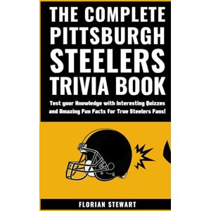 Stewart, Florian The Complete Pittsburgh Steelers Trivia Book: Test your Knowledge with Interesting Quizzes and Amazing Fun Facts for True Steelers Fans! Stewart, Florian The Complete Pittsburgh Steelers Trivia Book: Test your Knowledge with Interesting Quizzes and Amazing Fun Facts for True Steelers Fans!