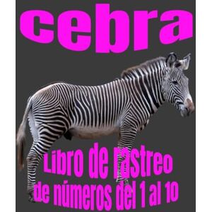 Nicholson, Debbie Cebra 1 al 10:: Libro de Rastreo de Números (Number Tracing for Kids 3 to 5) Nicholson, Debbie Cebra 1 al 10:: Libro de Rastreo de Números (Number Tracing for Kids 3 to 5)
