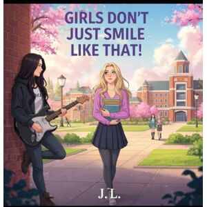 L, J Girls Don't Just Smile Like That: A Sapphic College Rom-Com L, J Girls Don't Just Smile Like That: A Sapphic College Rom-Com