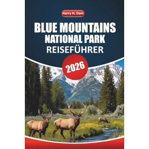 Dam, Harry H. Blue Mountains Nationalpark Reiseführer 2026: Entdecken Sie landschaftlich reizvolle Wanderwege, Wasserfälle, Wildtiere, Sehenswürdigkeiten und Outdoor-Abenteuer in Australiens ikonischem Reiseziel Dam, Harry H. Blue Mountains Nationalpark Reiseführer 2026: Entdecken Sie landschaftlich reizvolle Wanderwege, Wasserfälle, Wildtiere, Sehenswürdigkeiten und Outdoor-Abenteuer in Australiens ikonischem Reiseziel