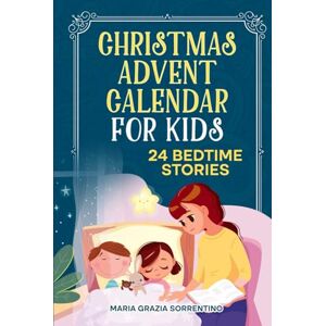 Sorrentino, Maria Grazia CHRISTMAS ADVENT CALENDAR FOR KIDS: 24 Bedtime Stories for Toddlers, A Travel Book for Children and Parents into the Magic of Christmas, Expecting Santa Claus Sorrentino, Maria Grazia CHRISTMAS ADVENT CALENDAR FOR KIDS: 24 Bedtime Stories for Toddlers, A Travel Book for Children and Parents into the Magic of Christmas, Expecting Santa Claus