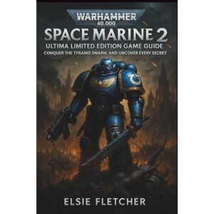 Fletcher, Elsie Warhammer 40,000: Space Marine 2 Ultima Limited Edition Game Guide: Conquer the Tyranid Swarm, and Uncover Every Secret Fletcher, Elsie Warhammer 40,000: Space Marine 2 Ultima Limited Edition Game Guide: Conquer the Tyranid Swarm, and Uncover Every Secret