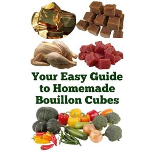 Khan, Zulfiqar Your Easy Guide to Homemade Bouillon Cubes (A Detailed, Informative Series to Food Preservation) Khan, Zulfiqar Your Easy Guide to Homemade Bouillon Cubes (A Detailed, Informative Series to Food Preservation)