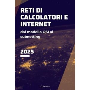 Brunori, Davide Reti di Calcolatori e Internet: Dal modello OSI al subnetting Brunori, Davide Reti di Calcolatori e Internet: Dal modello OSI al subnetting