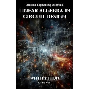 Flux, Jamie Linear Algebra in Circuit Design: With Python (Electrical Engineering Essentials with Python) Flux, Jamie Linear Algebra in Circuit Design: With Python (Electrical Engineering Essentials with Python)