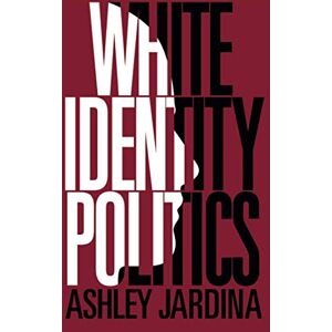 Jardina, Ashley White Identity Politics (Cambridge Studies in Public Opinion and Political Psychology) Jardina, Ashley White Identity Politics (Cambridge Studies in Public Opinion and Political Psychology)