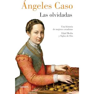 Caso, Ángeles Las Olvidadas / The Forgotten: Una Historia De Mujeres Creadoras Edad Media Y Siglos De Oro (Ensayo) Caso, Ángeles Las Olvidadas / The Forgotten: Una Historia De Mujeres Creadoras Edad Media Y Siglos De Oro (Ensayo)