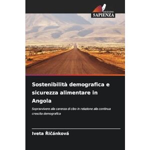 Řičánková, Iveta Sostenibilità demografica e sicurezza alimentare in Angola: Sopravvivere alla carenza di cibo in relazione alla continua crescita demografica Řičánková, Iveta Sostenibilità demografica e sicurezza alimentare in Angola: Sopravvivere alla carenza di cibo in relazione alla continua crescita demografica
