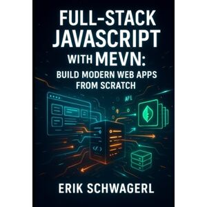 SCHWAGERL, ERIK Full-Stack JavaScript with MEVN: Build Modern Web Apps from Scratch: A Practical Guide to MongoDB, Express.js, Vue.js, and Node.js Development SCHWAGERL, ERIK Full-Stack JavaScript with MEVN: Build Modern Web Apps from Scratch: A Practical Guide to MongoDB, Express.js, Vue.js, and Node.js Development