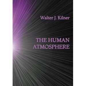 Kilner, Walter J. The Human Atmosphere Kilner, Walter J. The Human Atmosphere