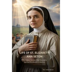 Mercer, Rev Tobias LIFE OF ST. ELIZABETH ANN SETON: The Hidden Heroine Who Founded a Spiritual Revolution in America. Mercer, Rev Tobias LIFE OF ST. ELIZABETH ANN SETON: The Hidden Heroine Who Founded a Spiritual Revolution in America.