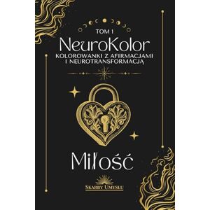 Umysłu, Skarby NeuroKolor Kolorowanki z afirmacjami i neurotransformacją Miłość TOM 1: Kolorowanka dla dorosłych Umysłu, Skarby NeuroKolor Kolorowanki z afirmacjami i neurotransformacją Miłość TOM 1: Kolorowanka dla dorosłych