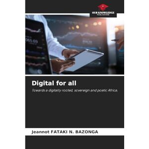 Fataki N. Bazonga, Jeannot Digital for all: Towards a digitally rooted, sovereign and poetic Africa. Fataki N. Bazonga, Jeannot Digital for all: Towards a digitally rooted, sovereign and poetic Africa.