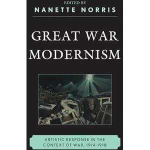 Fairleigh Dickinson University Press Great War Modernism: Artistic Response in the Context of War, 1914-1918 Fairleigh Dickinson University Press Great War Modernism: Artistic Response in the Context of War, 1914-1918