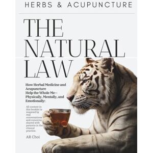 CHOI, A REUM Herbs & Acupuncture: The Natural Law: How Herbal Medicine and Acupuncture Help My Chronic Condition— Physically, Mentally, and Emotionally CHOI, A REUM Herbs & Acupuncture: The Natural Law: How Herbal Medicine and Acupuncture Help My Chronic Condition— Physically, Mentally, and Emotionally