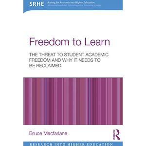 Macfarlane, Bruce Freedom to Learn: The threat to student academic freedom and why it needs to be reclaimed (Research into Higher Education) Macfarlane, Bruce Freedom to Learn: The threat to student academic freedom and why it needs to be reclaimed (Research into Higher Education)