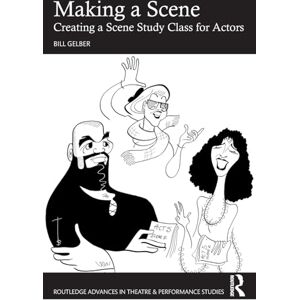 Gelber, Bill Making a Scene: Creating a Scene Study Class for Actors (Routledge Advances in Theatre & Performance Studies) Gelber, Bill Making a Scene: Creating a Scene Study Class for Actors (Routledge Advances in Theatre & Performance Studies)