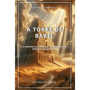 SNERVELIN, FERNANDO A TORRE DE BABEL: A TENTATIVA DA HUMANIDADE DE CONSTRUIR UMA TORRE QUE CHEGASSE AO CÉU: 5 (HISTÓRIAS BÍBLICAS: SOPRO DE DEUS) SNERVELIN, FERNANDO A TORRE DE BABEL: A TENTATIVA DA HUMANIDADE DE CONSTRUIR UMA TORRE QUE CHEGASSE AO CÉU: 5 (HISTÓRIAS BÍBLICAS: SOPRO DE DEUS)