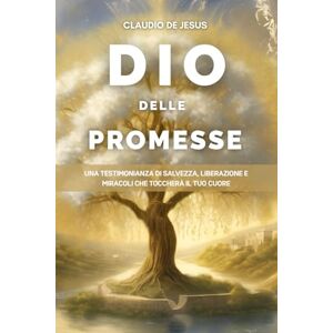 de Jesus, Sig Claudio Dio delle Promesse: Una testimonianza di salvezza, liberazione e miracoli che toccherà il tuo cuore de Jesus, Sig Claudio Dio delle Promesse: Una testimonianza di salvezza, liberazione e miracoli che toccherà il tuo cuore