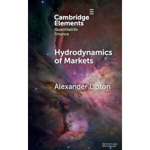 Alexander Lipton Hydrodynamics of Markets: Hidden Links between Physics and Finance (Elements in Quantitative Finance) Alexander Lipton Hydrodynamics of Markets: Hidden Links between Physics and Finance (Elements in Quantitative Finance)