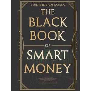 Cascapera, Guilherme The Black Book of Smart Money: Transforme el conocimiento en resultados con aplicaciones prácticas y eficaces. Cascapera, Guilherme The Black Book of Smart Money: Transforme el conocimiento en resultados con aplicaciones prácticas y eficaces.