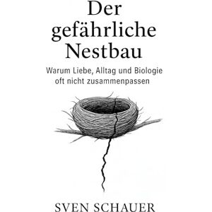 Schauer, Sven Der gefährliche Nestbau: Warum Liebe, Alltag und Biologie oft nicht zusammenpassen Schauer, Sven Der gefährliche Nestbau: Warum Liebe, Alltag und Biologie oft nicht zusammenpassen