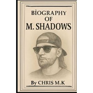 M.K, CHRIS BIOGRAPHY OF M. SHADOWS: THE VOICE, THE VISION, THE LEGACY OF AVENGED SEVENFOLD M.K, CHRIS BIOGRAPHY OF M. SHADOWS: THE VOICE, THE VISION, THE LEGACY OF AVENGED SEVENFOLD