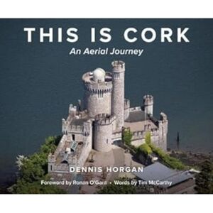 Dennis Horgan This Is Cork: A Fully Illustrated Gift Book of Cork Dennis Horgan This Is Cork: A Fully Illustrated Gift Book of Cork