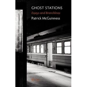 McGuinness, Patrick Ghost Stations: Essays and Branchlines McGuinness, Patrick Ghost Stations: Essays and Branchlines