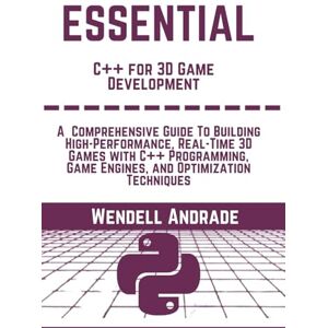 Andrade, Wendell Essential C++ For 3D Game Development: A Comprehensive Guide to Building High-Performance, Real-Time 3D Games With C++ Programming, Game Engines, And ... Techniques (The Essential python workbooks) Andrade, Wendell Essential C++ For 3D Game Development: A Comprehensive Guide to Building High-Performance, Real-Time 3D Games With C++ Programming, Game Engines, And ... Techniques (The Essential python workbooks)