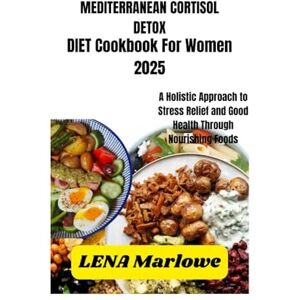 Marlowe, Lena MEDITERRANEAN CORTISOL DETOX DIET For Women 2025: A Holistic Approach to Stress Relief and Good Health Through Nourishing Foods Marlowe, Lena MEDITERRANEAN CORTISOL DETOX DIET For Women 2025: A Holistic Approach to Stress Relief and Good Health Through Nourishing Foods