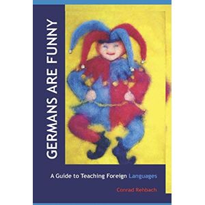 Rehbach, Conrad Germans Are Funny: A Guide to Teaching Foreign Languages in Waldorf/Steiner Schools Rehbach, Conrad Germans Are Funny: A Guide to Teaching Foreign Languages in Waldorf/Steiner Schools