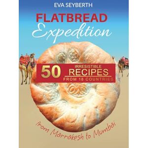 Seyberth, Eva Flatbread Expedition from Marrakesh to Mumbai: 50 irresistible recipes from 18 countries Seyberth, Eva Flatbread Expedition from Marrakesh to Mumbai: 50 irresistible recipes from 18 countries