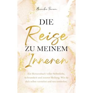Panem, Mareike Die Reise zu meinem Inneren: Ein Herzensbuch voller Selbstliebe, Achtsamkeit und innerer Heilung. Wie du dich selbst verstehst und neu entdeckst. Panem, Mareike Die Reise zu meinem Inneren: Ein Herzensbuch voller Selbstliebe, Achtsamkeit und innerer Heilung. Wie du dich selbst verstehst und neu entdeckst.