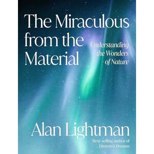 Lightman, Alan The Miraculous from the Material: Understanding the Wonders of Nature Lightman, Alan The Miraculous from the Material: Understanding the Wonders of Nature
