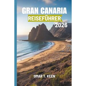 Keen, Omar T. GRAN CANARIA REISEFÜHRER 2026: Ein Reiseführer für Inselabenteuer in Spanien Keen, Omar T. GRAN CANARIA REISEFÜHRER 2026: Ein Reiseführer für Inselabenteuer in Spanien